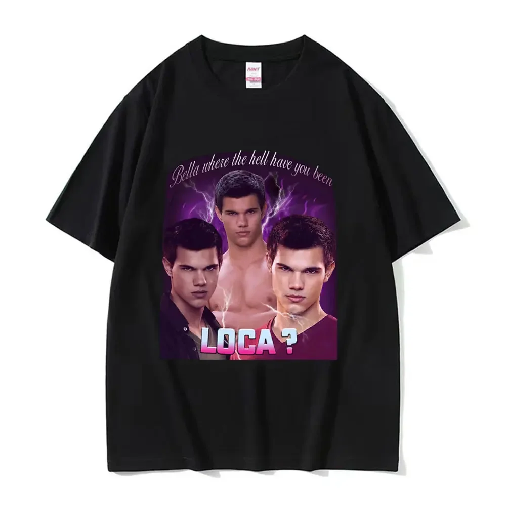 Bella Where The Hell Have You Been Loca T Shirts Jacob Black The Twilight Saga T-Shirt Men Women 90s Vintage Movie T-shirts Tops