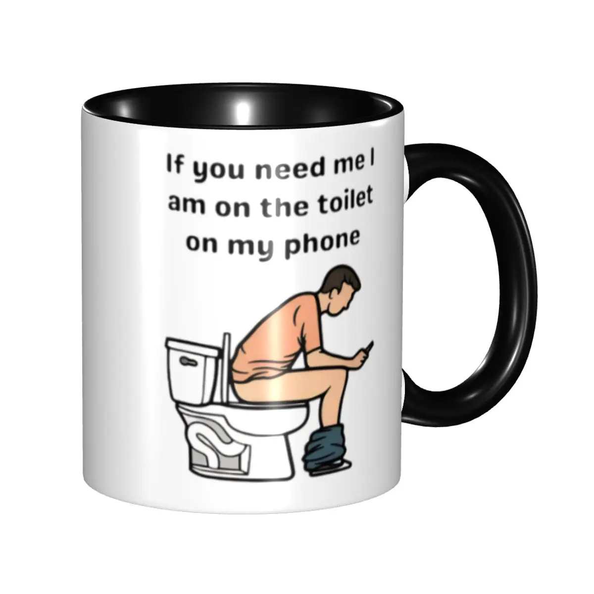 

If You Need Me I'm On The Toilet Coffee Mug DIY Custom Ceramic Tea Milk Mug