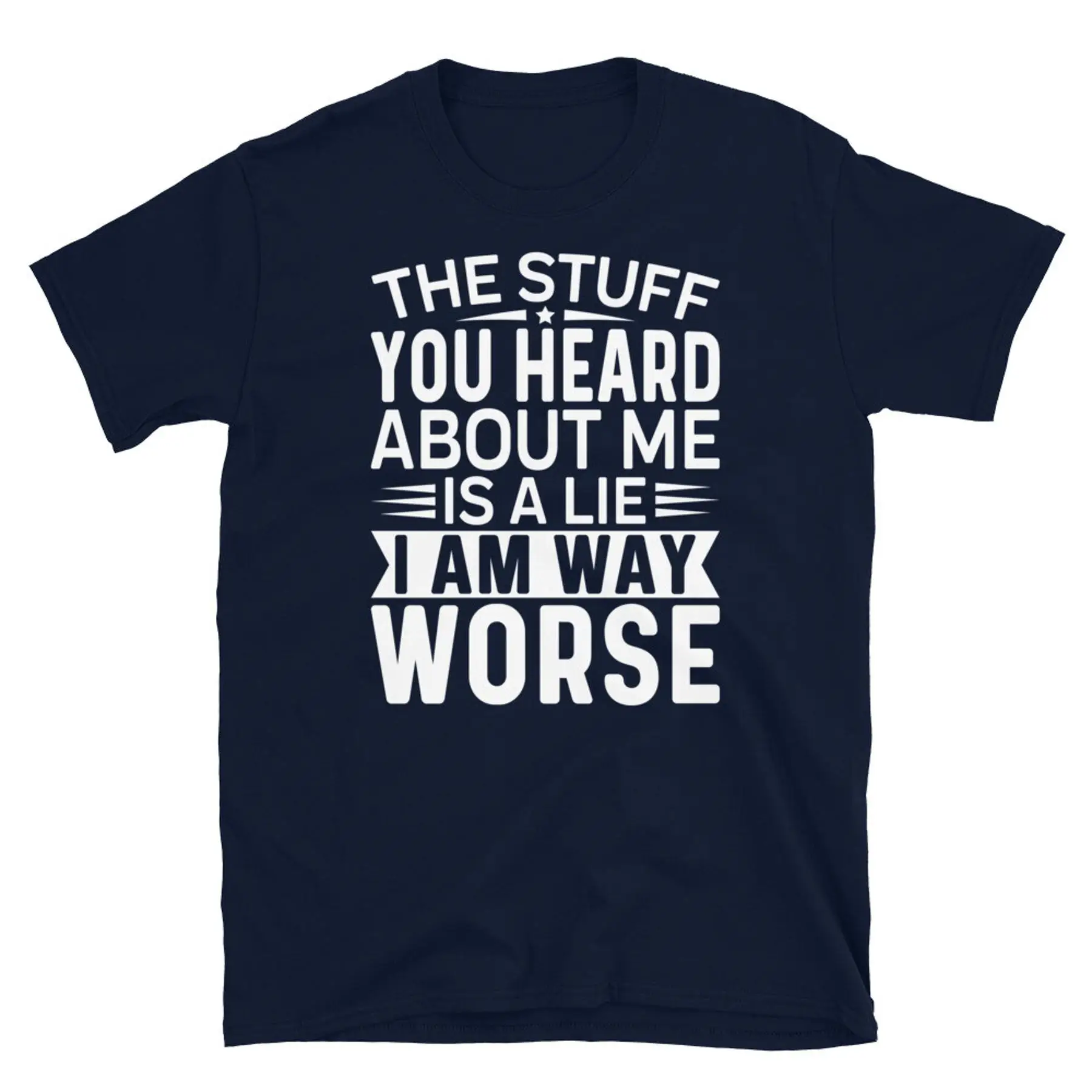 تي شيرت The Stuff You Heard About Me Is a Lie I Am Way Worse بأكمام قصيرة للجنسين