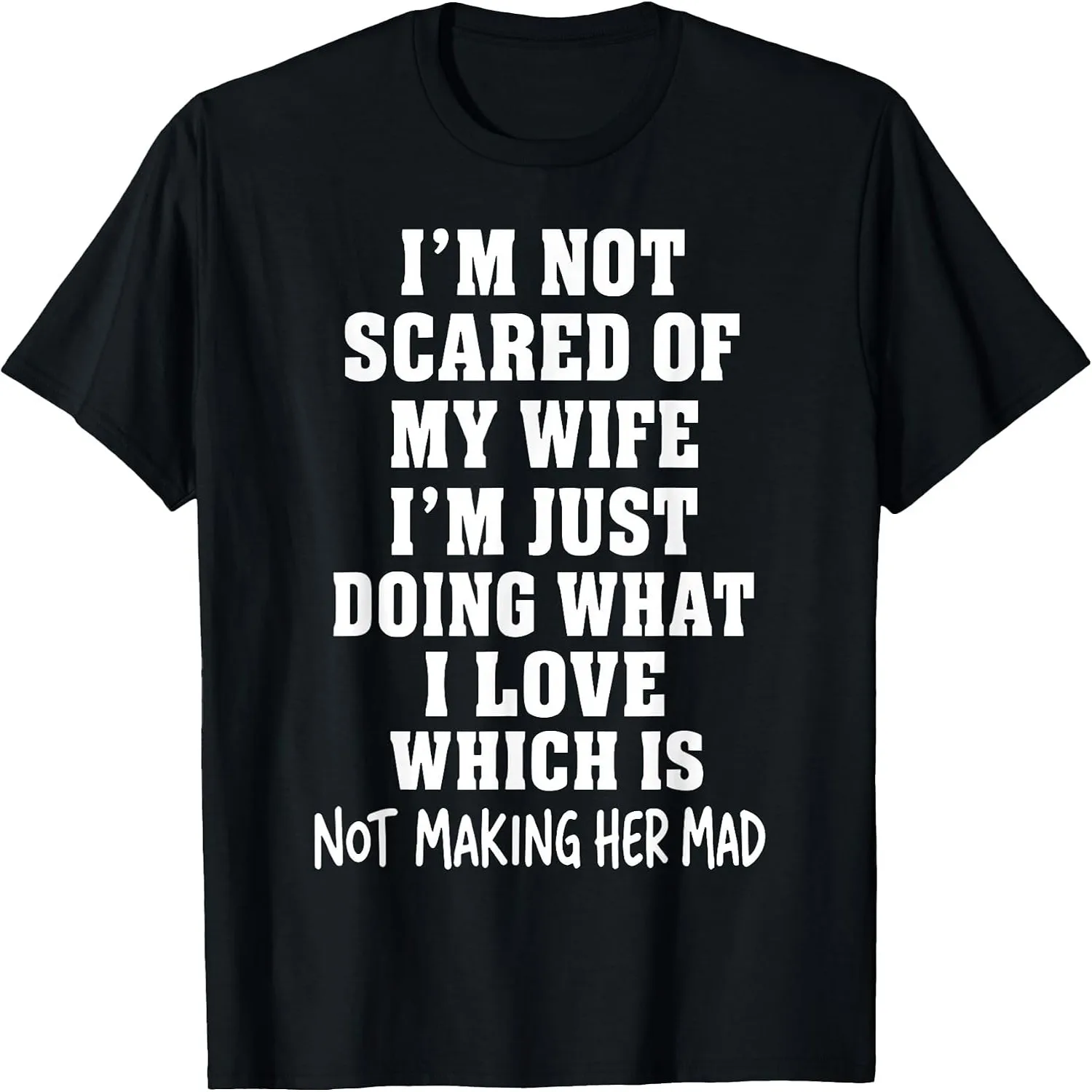 I'm Not Scared of My Wife I'm Just Doing Not Making Her Mad T-Shirt