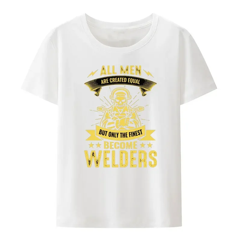 All Men Are Created Equal But Only The Finest Become Welders Modal T Shirt Roupas Masculinas Summer O-neck Casual Y2k Streetwear