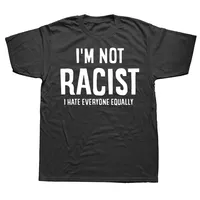Novelty Awesome I'm Not Racist I Hate Everyone Equally T Shirts Graphic Cotton Streetwear Short Sleeve Birthday Gifts T-shirt