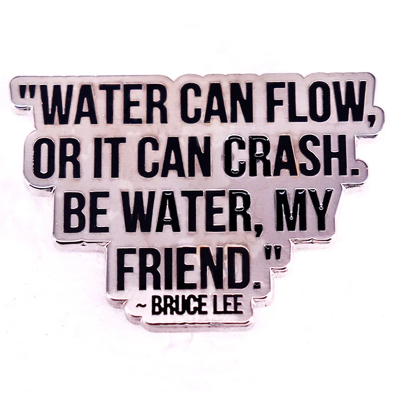 Bruce-Lee Quote Metal Badge Brooch Water can flow, or it can crash. Be water, my friend Enamel Pin