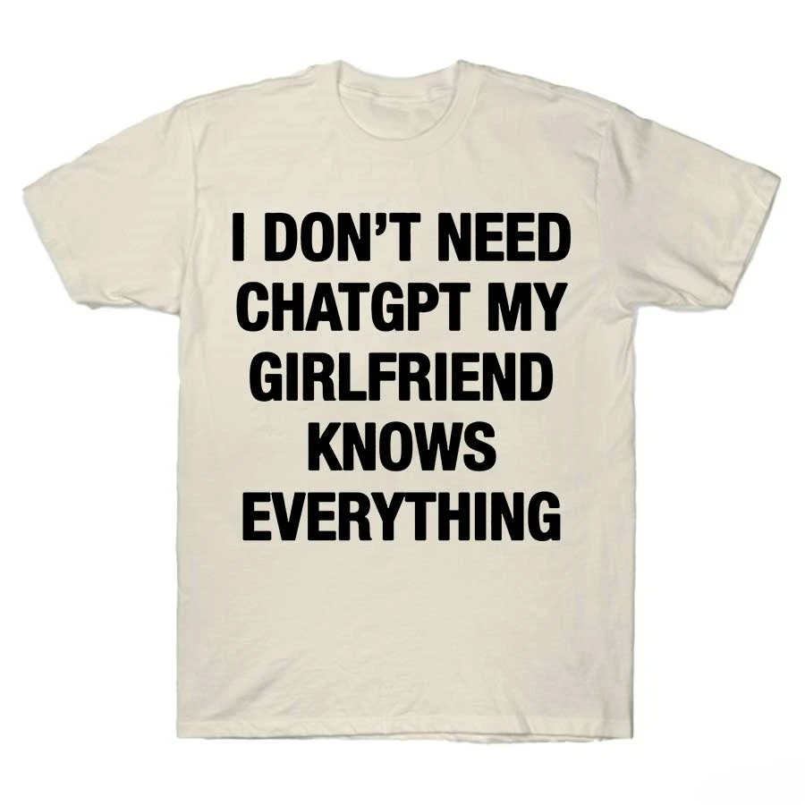 I Don't Need To Chat GPT. My Girlfriend Knows Everything Meme Men's T-shirt Women's Pure Cotton T-shirt Short Sleeved Top