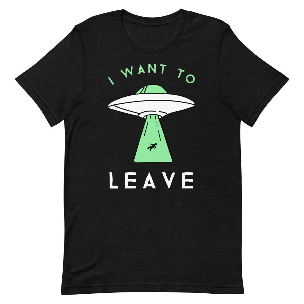 

I Want To Leave T Shirt Alien Abduction Funny UFO Clothing