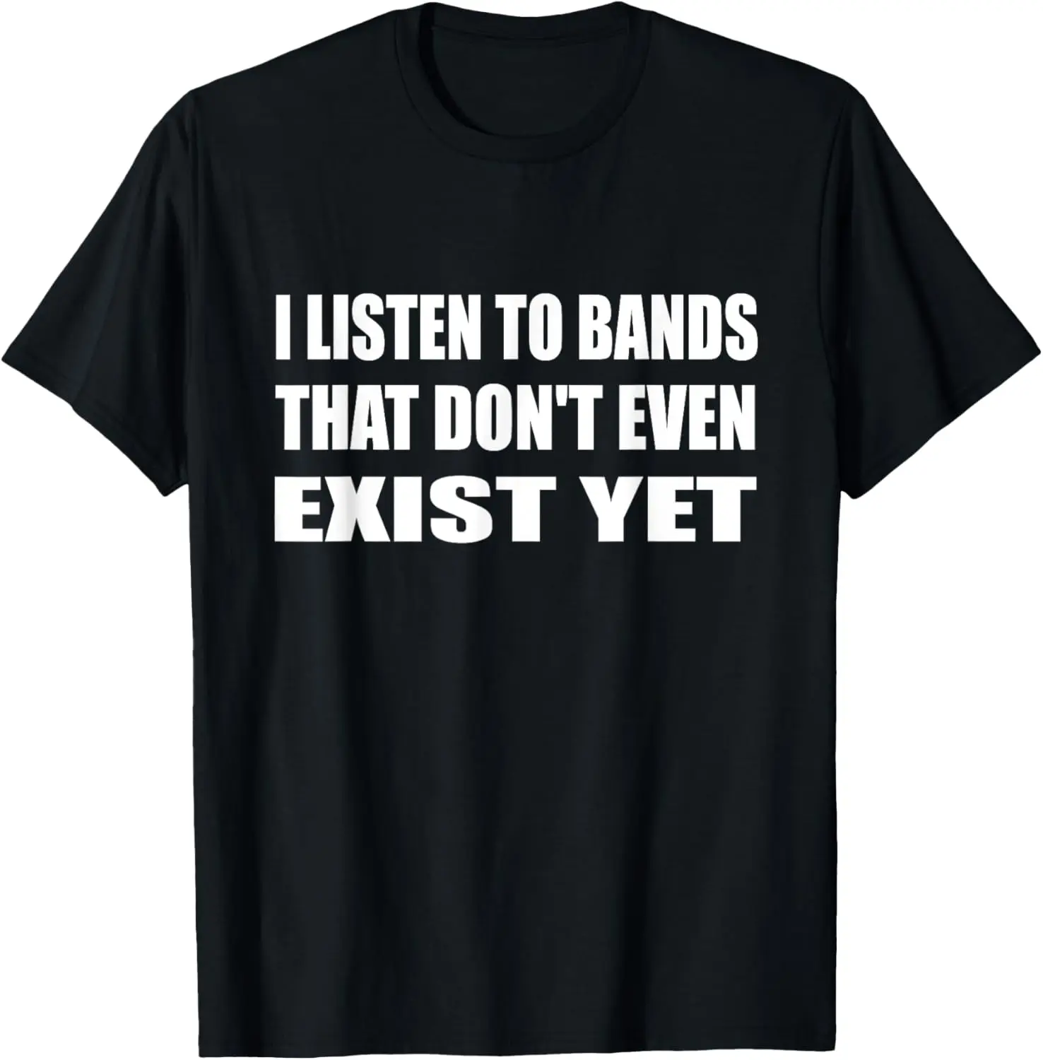 I Listen To Bands That Don't Even Exist Yet Audiophile T-Shirt