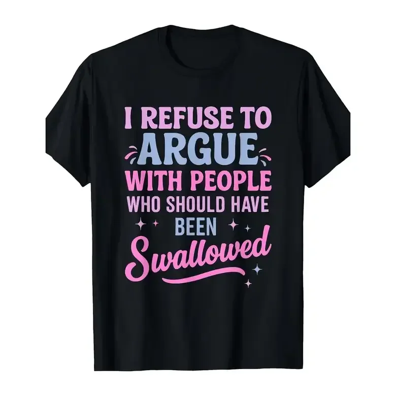 Humorous Sarcastic Tee I Refuse To Argue With People Who Should Have Been Swallowed Bold Statement Graphic T-Shirt Casual Short Sleeve Round Neck Crew Neck With Pink And Blue Lettering Funny Shirt Gift For Sports Leisure Outdoor Summer Top