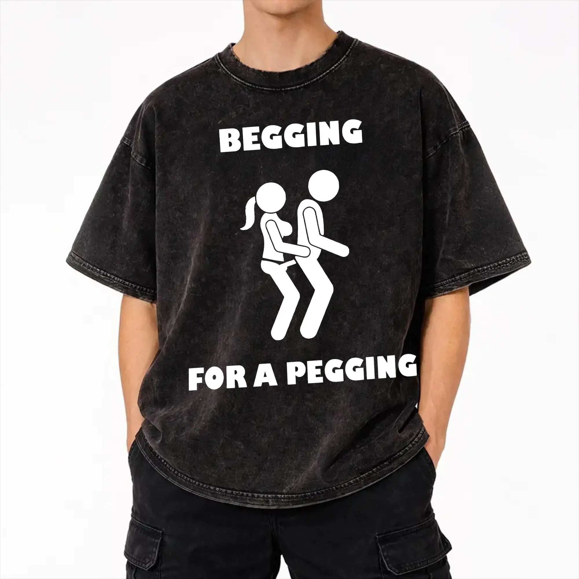 Begging For A Pegging - Sarcastic Humour Washed T Shirts Streetwear Hip Hop Casual T-Shirt  Tee Shirt for Men Women Cotton