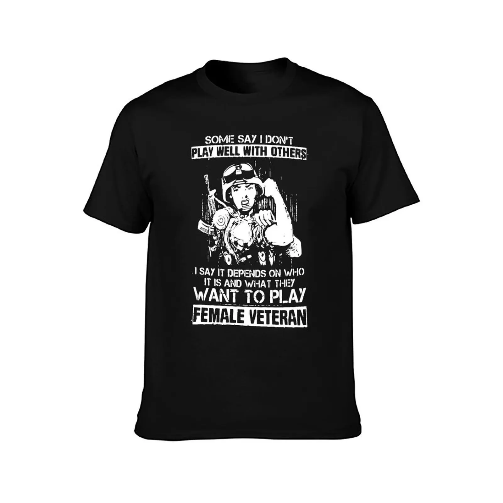 some say I dont play well with others I say it depends on who it is and what they want to play female veteran T-Shirt