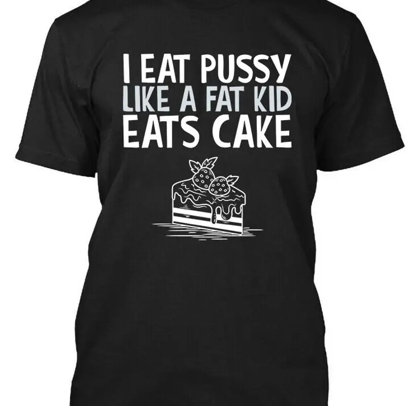 I Eat Pussy Like A Fat Kid Eats Cake Funny Vintage T Shirt S 5XL