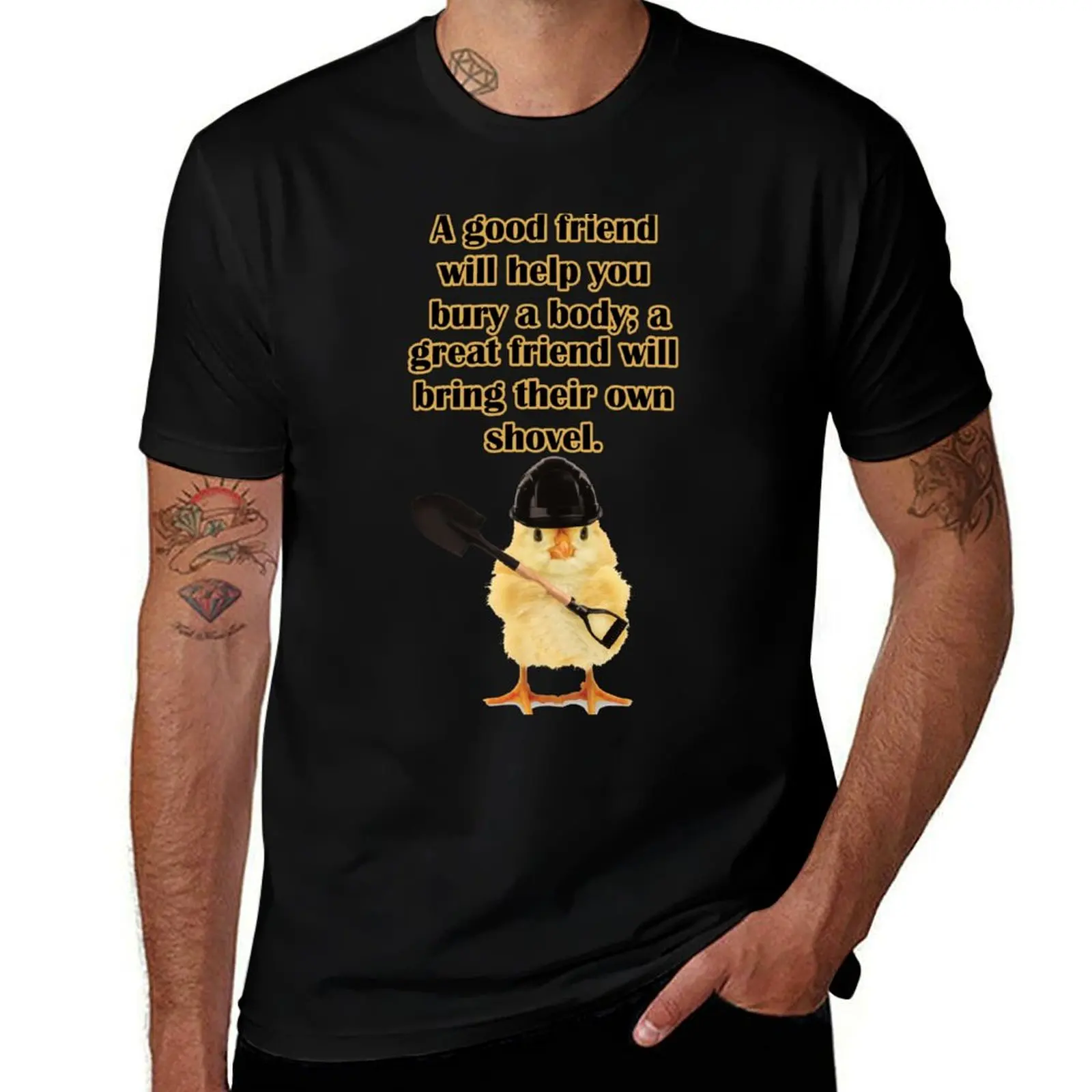 A good friend will help you bury a body; a great friend will bring their own shovel. T-Shirt Minimalist Plain Crew Neck T-Shirt