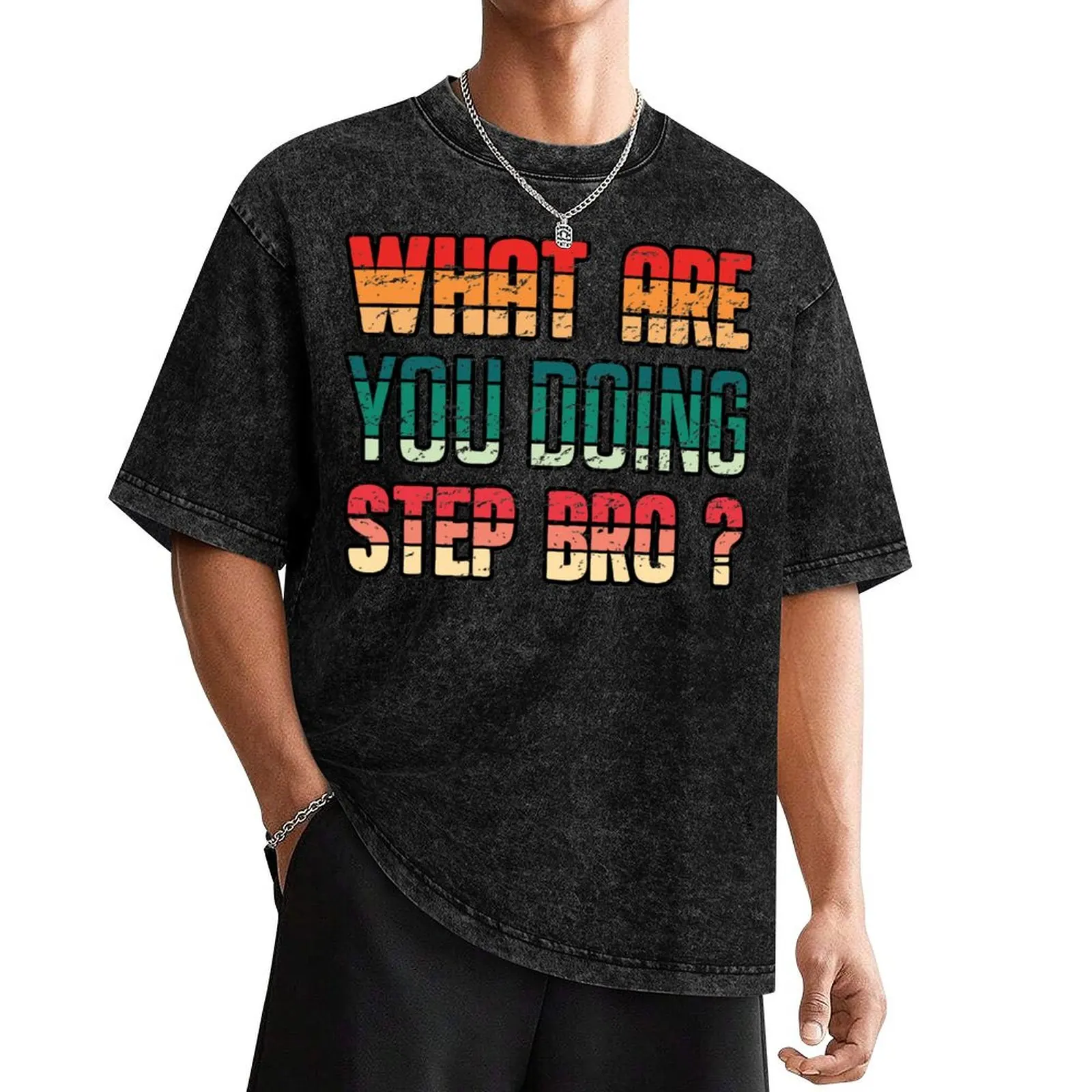 What Are You Doing Step Bro T-Shirt oversized t shirt anime stuff clothing for men