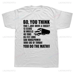 Hot Sale Truck Driver Funny So You Think I Just Drive A Truck Graphic T Shirts Streetwear Short Sleeve Birthday Gifts T-shirt