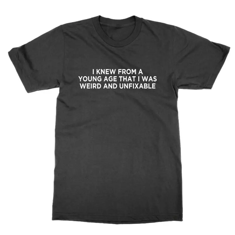 

I Knew From a Young Age That I Was Weird and Unfixable t shirt funny tee