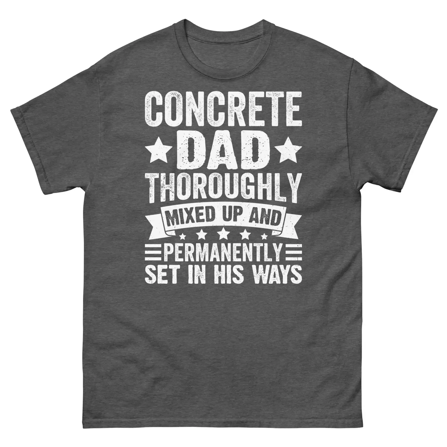 

Concrete Dad Mixed Up and Permanently Set in His Ways Unisex Classic Tee