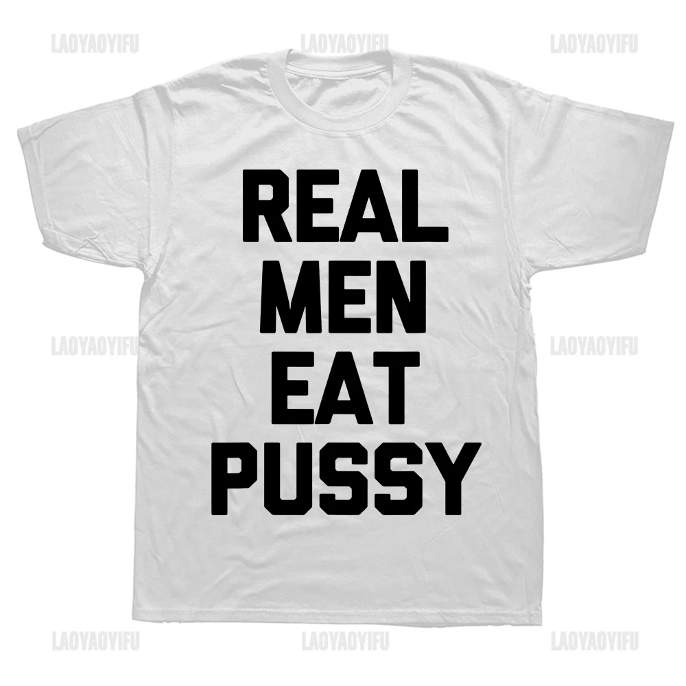 Funny T Shirt Men Print Tops Real Men Eat Pussy Saying Sarcastic Novelty Sex Birthday Gifts Style T-shirt Mens Clothing Cotton