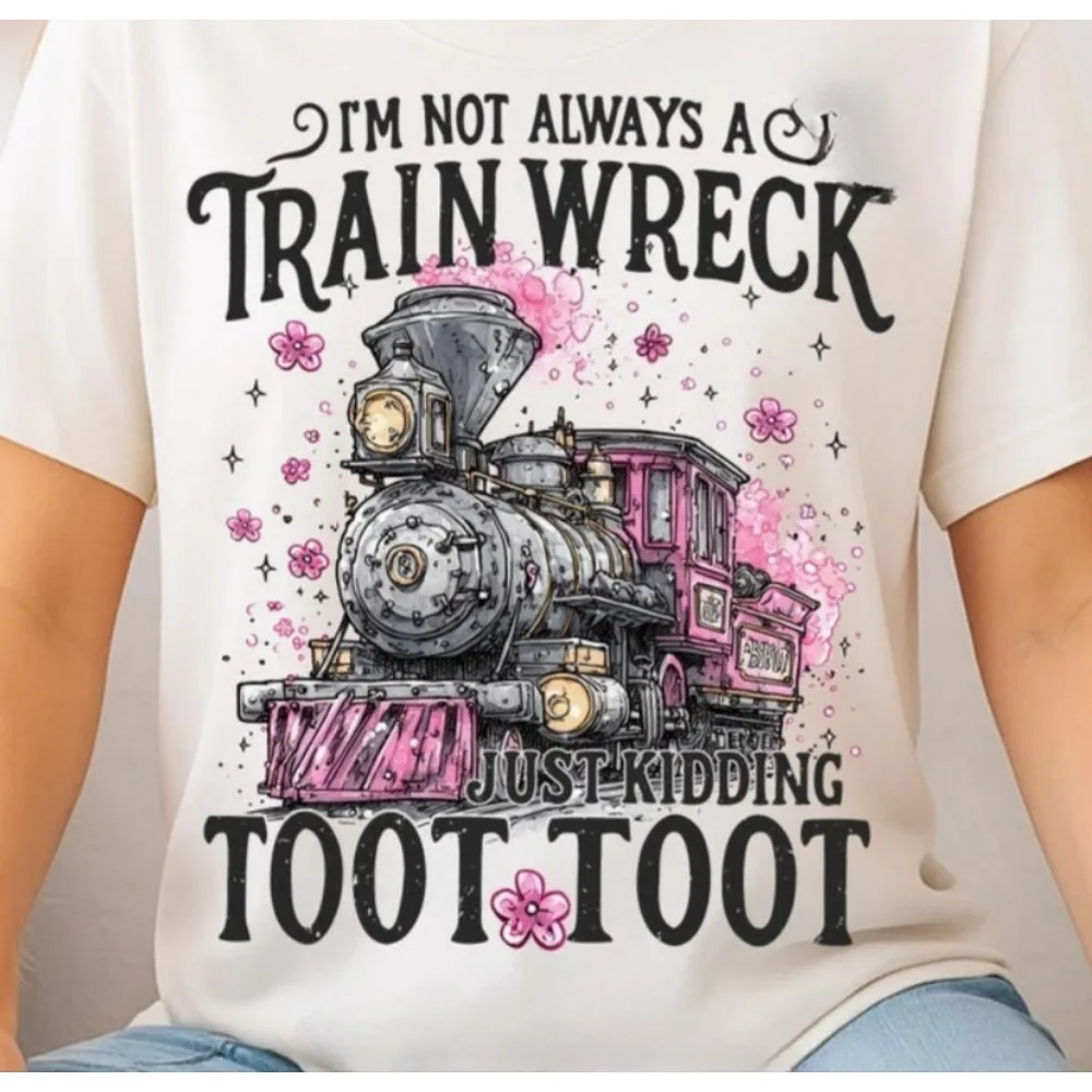 I'm Not Always A Train Wreck Just Kidding Toot Tees  Women T Shirt Ropa Mujer Funny Mental Health Humor Shirt  Y2k Tops