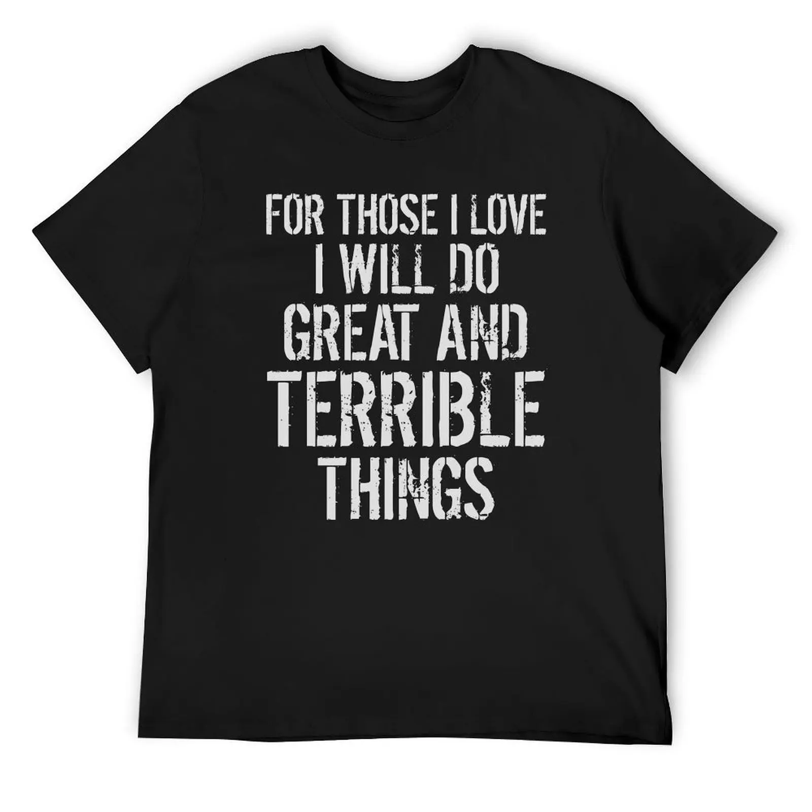 

FOR THOSE I LOVE I WILL DO GREAT AND TERRIBLE THINGS shirt T-Shirt customs korean fashion mens funny t shirts