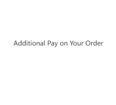 Additional Pay on Your Order