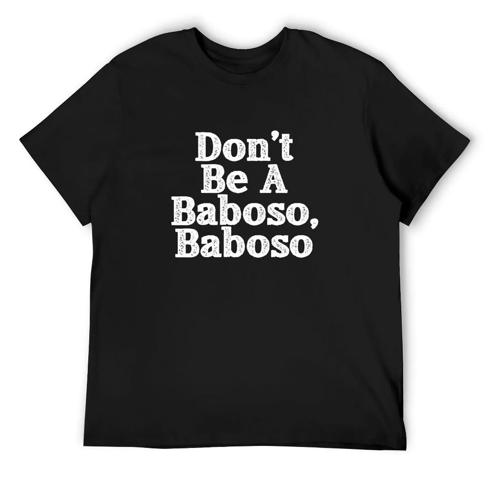 

Don't Be A Baboso, Chicano Gift, Funny Mexican T-Shirt oversized t shirt blacks hippie clothes t shirts for men cotton