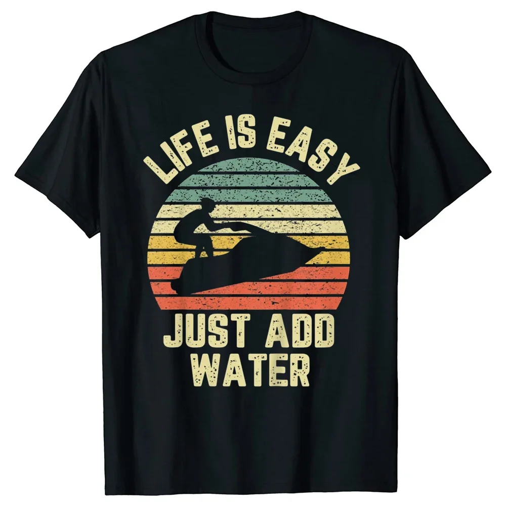 Funny Jet Ski Life is Easy Just Add Water Cool Jetski T Shirts Graphic Streetwear Short Sleeve Birthday Gifts Summer T-shirt