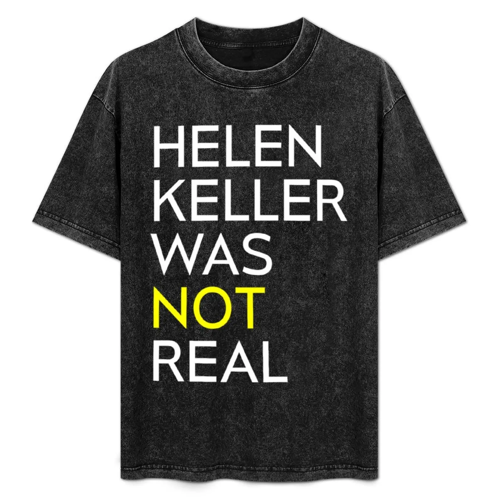 

helen keller was not (isn_t) real white text black merch T-Shirt Durable Work Wear T-Shirt