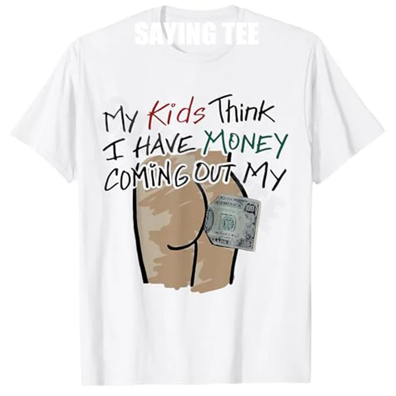 My Kids Think I Have Money Coming Out My Ass Dollard Meme T-Shirt Humor Funny Sarcastic Saying Tee Cute Novelty Gift Y2k Design