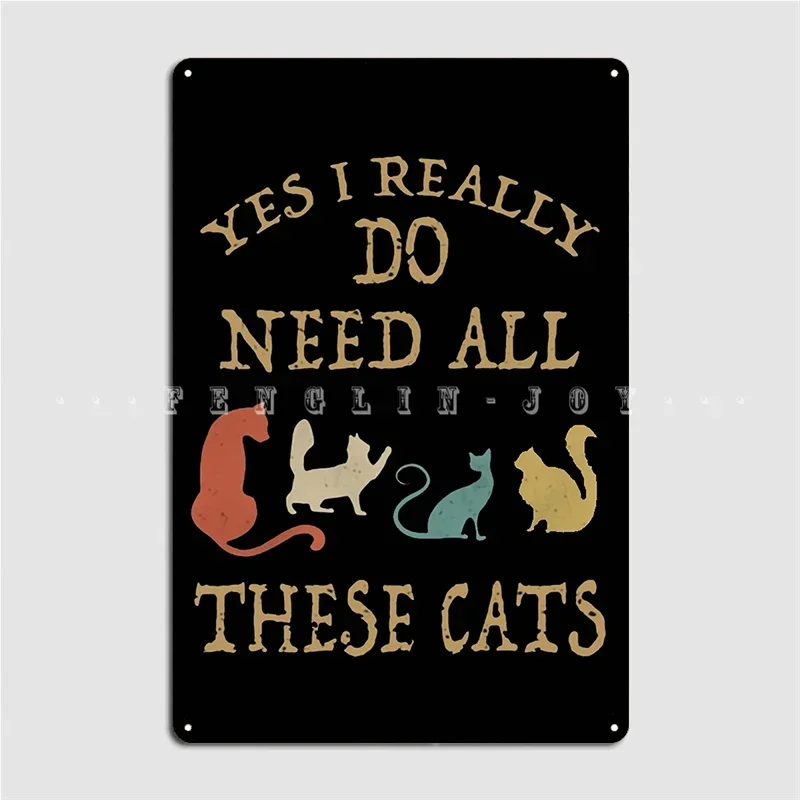 Yes I Really Do Need All These Cats Poster Metal Plaque Custom Club Party Garage Decoration Kitchen Tin Sign Posters