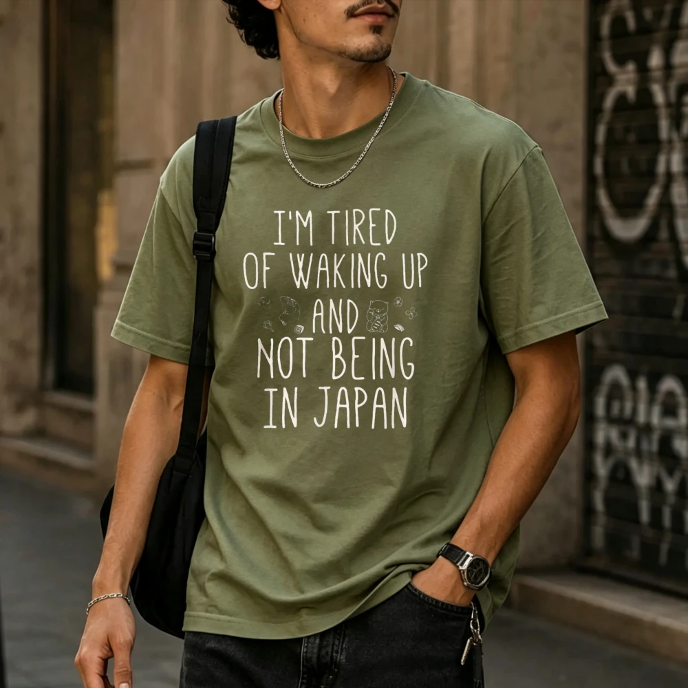 I'm Tired of Waking Up and Not Being in Japan Funny Quote Print Men Cotton T-shirt Japanese Lover Slogan Casual Daily Wear Tees