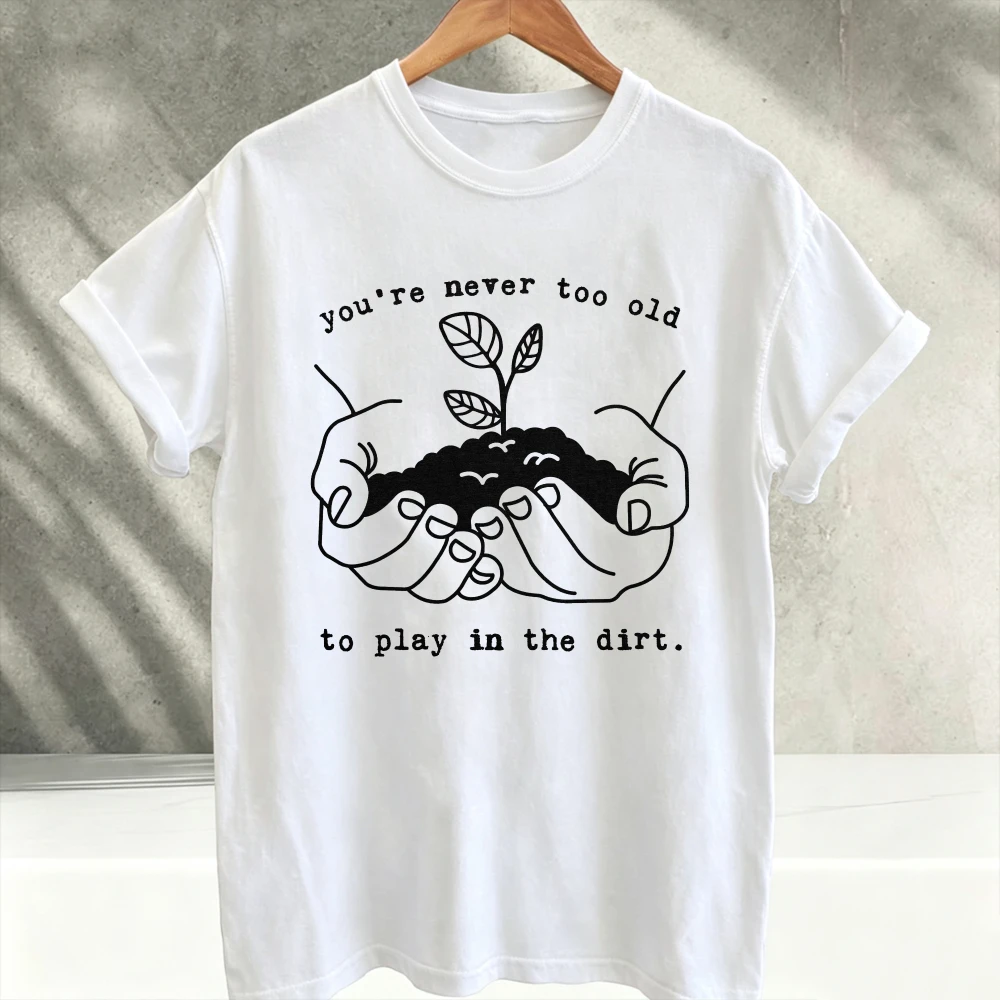 You're Never Too Old To Play in The Dirt Gardening Graphic T-Shirt Plant Seedling Hands Print Garden Lover Botanical Cotton Tees