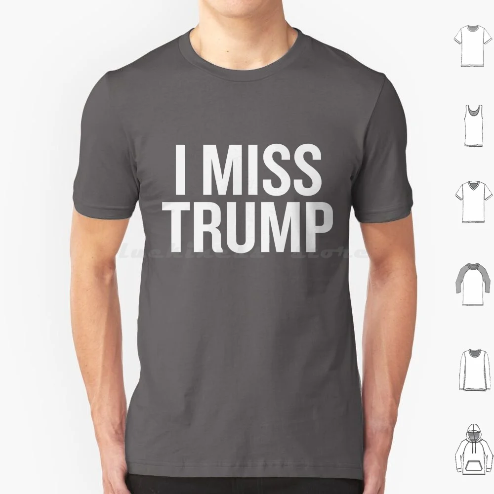 I Miss Trump T Shirt 6Xl Cotton Cool Tee Trump Donald Trump Donald J Trump President Trump President Potus I Miss Trump I Love