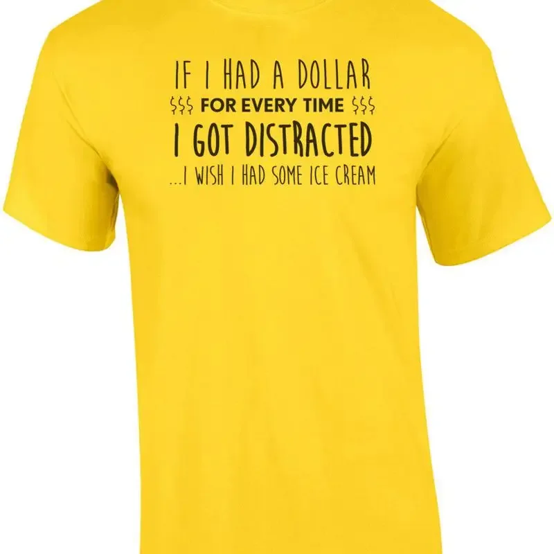 If had a dollar for every time got distracted wish had some ice cr T shirt