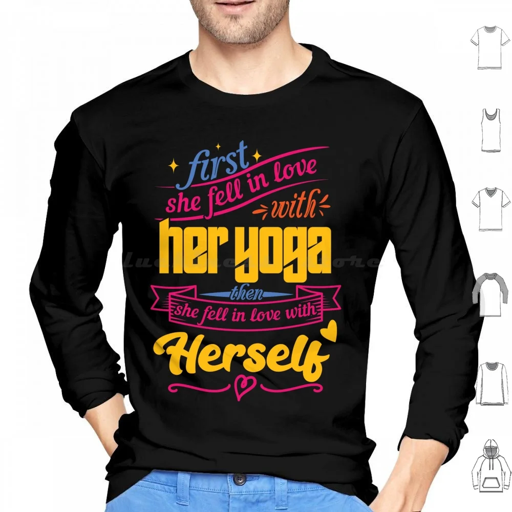 First She Fell In Love With Her Yoga , Then She Fell In Love With Herself Hoodie cotton Long Sleeve Yoga Yogi I Love