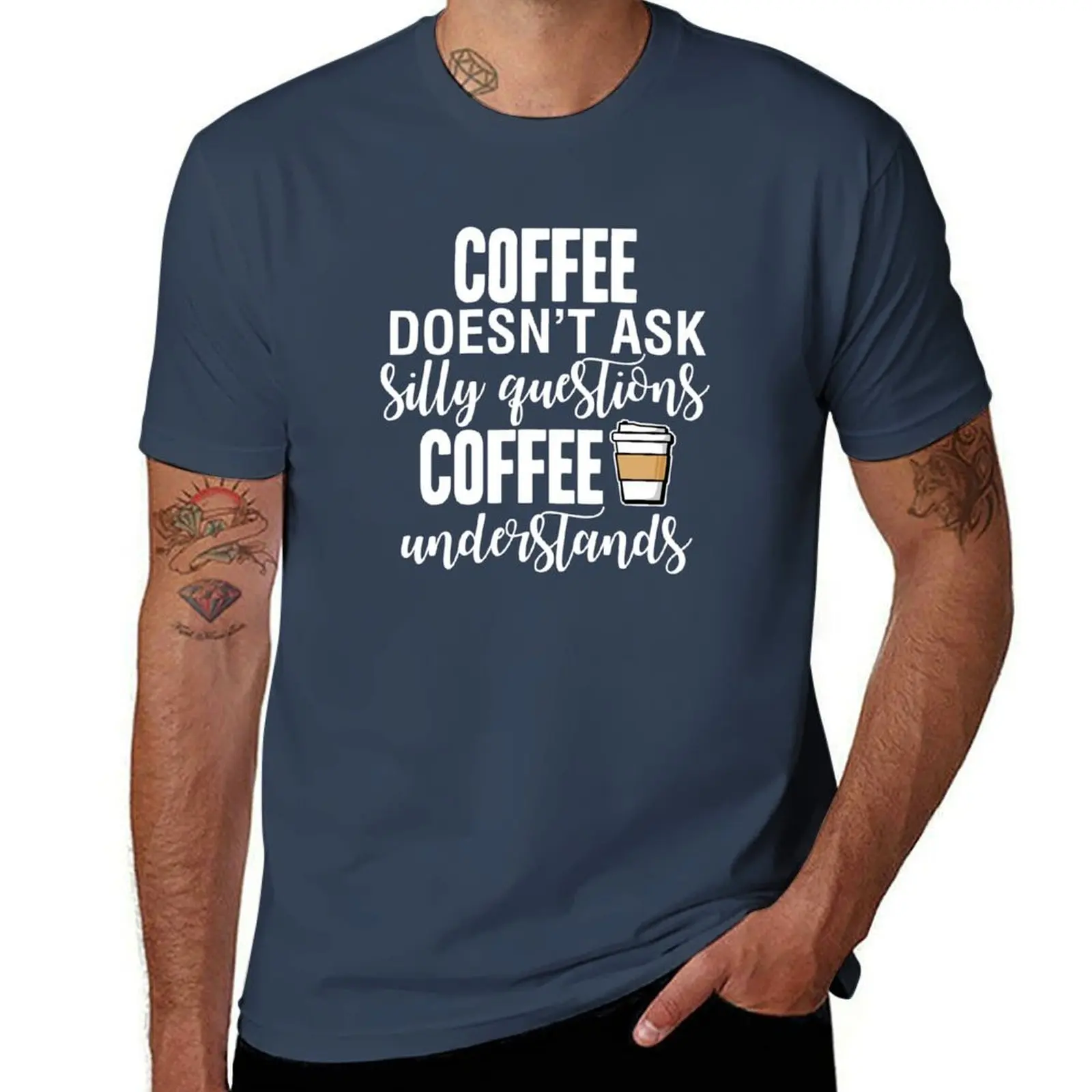 2025 new model Coffee Doesn't Ask Silly Questions Coffee Understands T-Shirt plus sizes s fitted t shirts for men