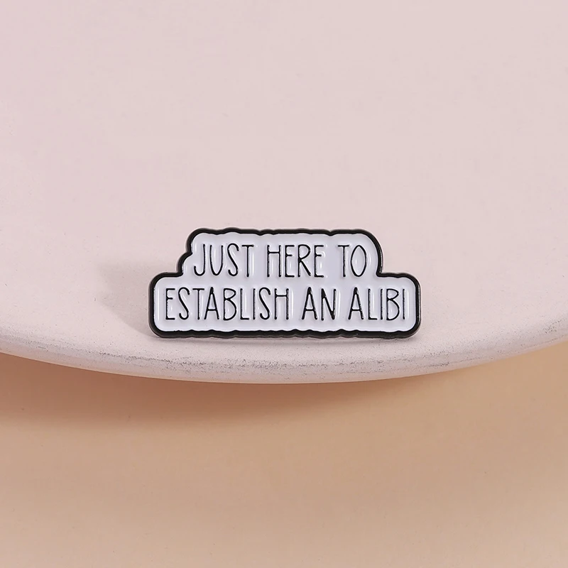 Just Here To Establish An Alibi Quote Brooch Mystery Humor Pin for Crime Show Fans Gift Detective Theme Decoration