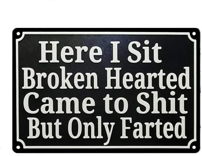 Here I Sit Broken Hearted Came to Shit But Only Farted Sign Metal Tin Sign, Broken Hearted Poster for Home Office Garden Bars Pu