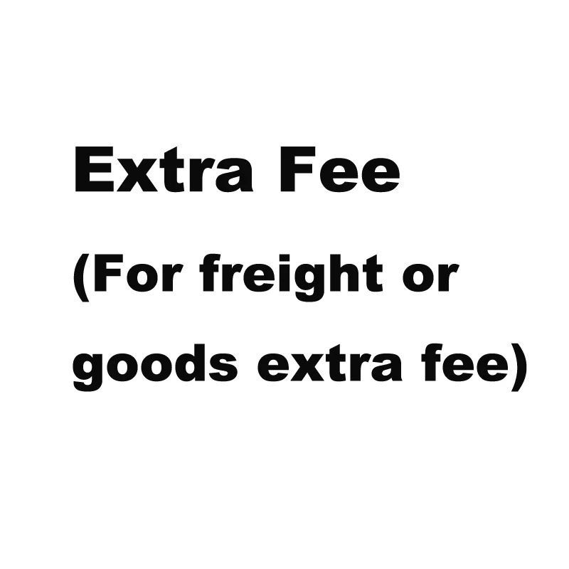 Extra Fee(For freight or goods extra fee)