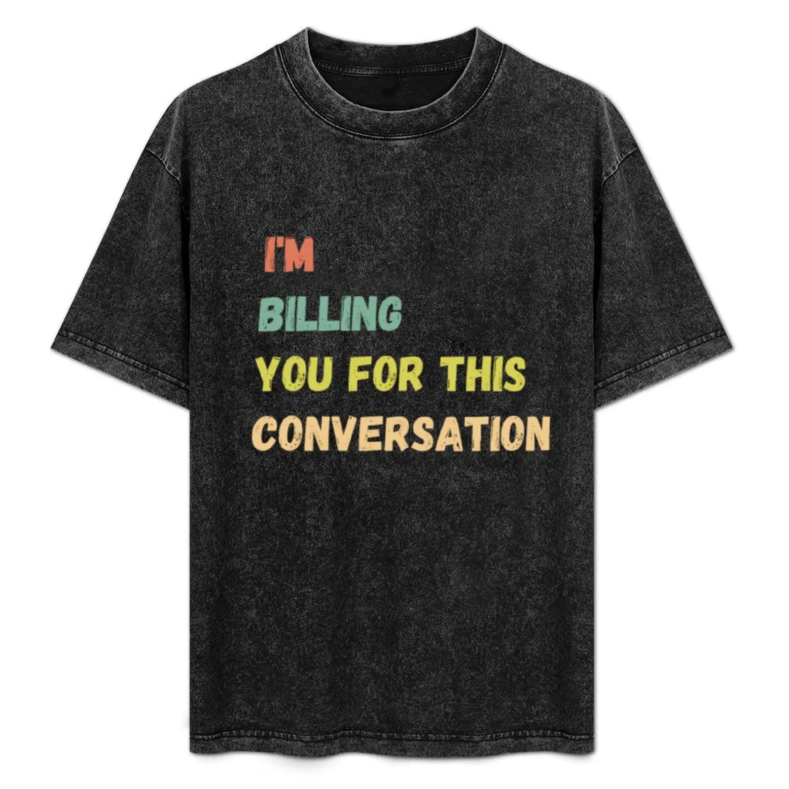 

I'm billing you for this conversation shirt, funny, gift, birthday, cute. T-Shirt custom t shirt tops mens tall t shirts