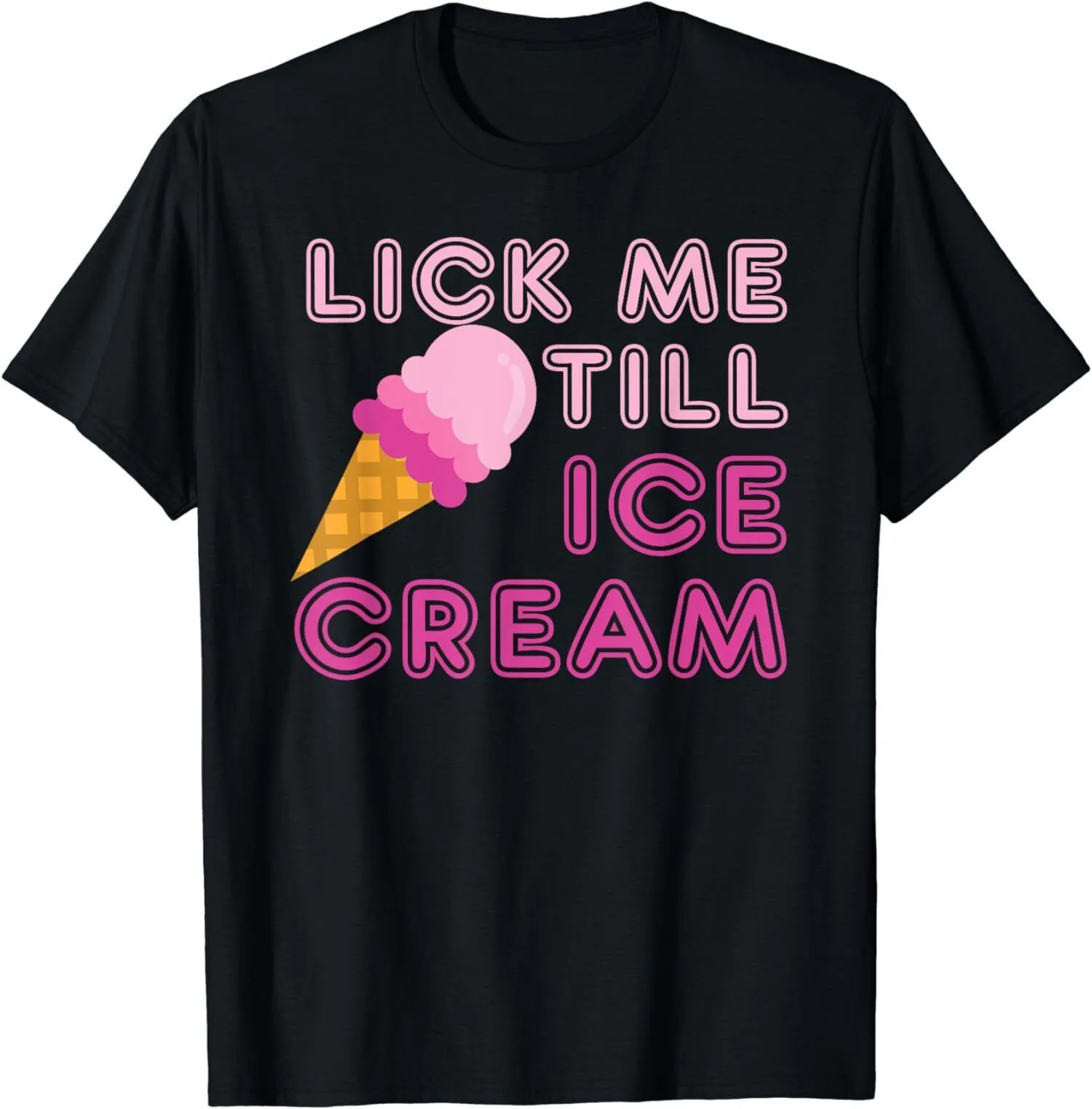 Lick Me Till Ice Cream Funny Humor Sarcastic Gift Unisex T-Shirt