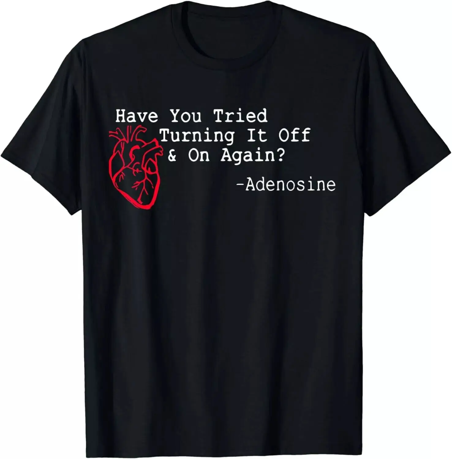 Have You Tried Turning It Off And On Again Adenosine Heart Gift Unisex T-Shirt