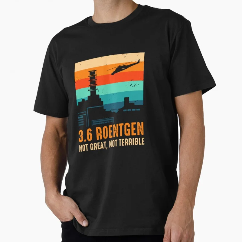 

3.6 Roentgen Not Great, Not Terrible Chernobyl & Pripyat Horror Gift t shirt Retro Graphic Clothes Mens All size S-6XL Tops