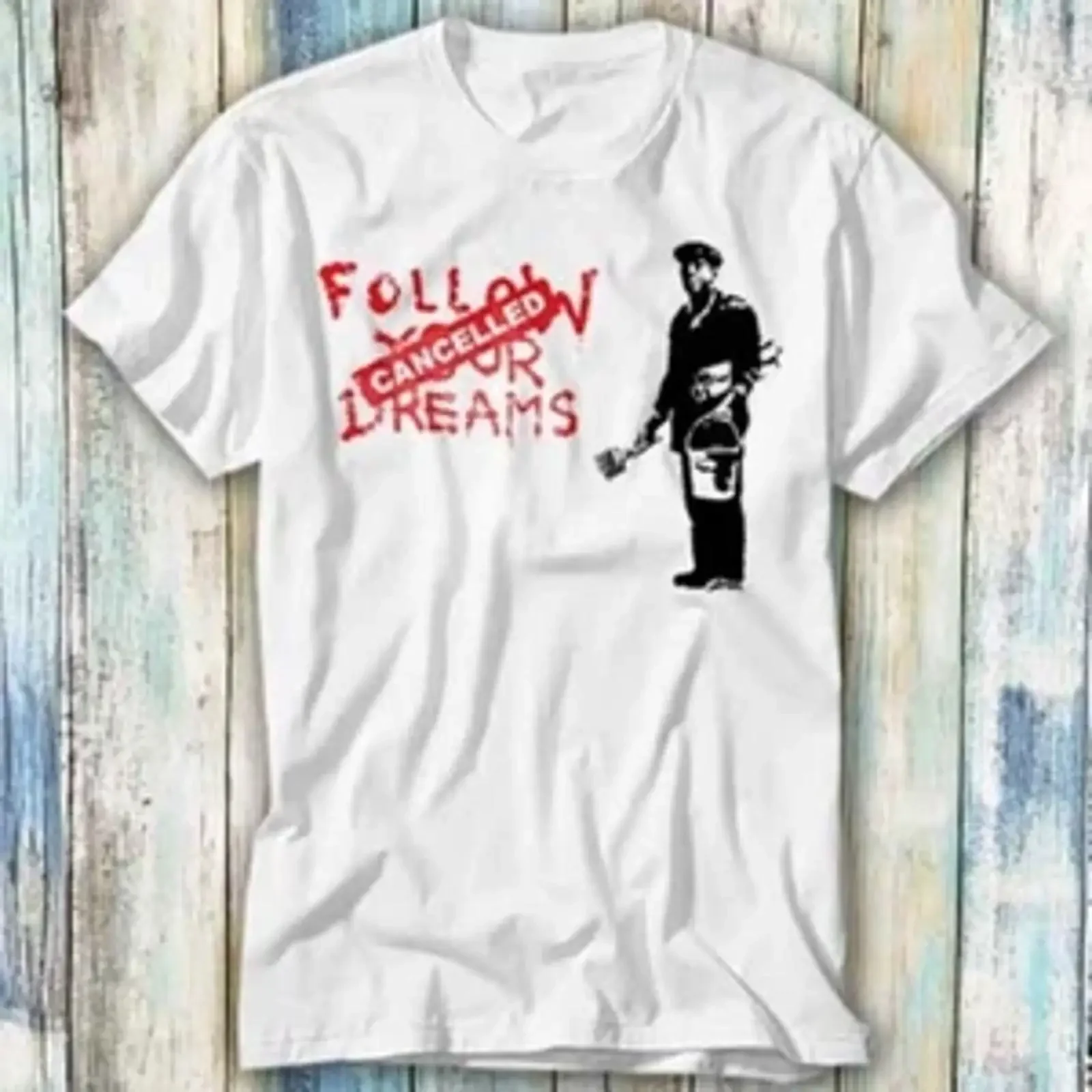 Banksy Follow Your Dreams Cancelled T Shirt Meme Top 1205 vintage Washed Breathable designer clothes graphic Soft Stylish