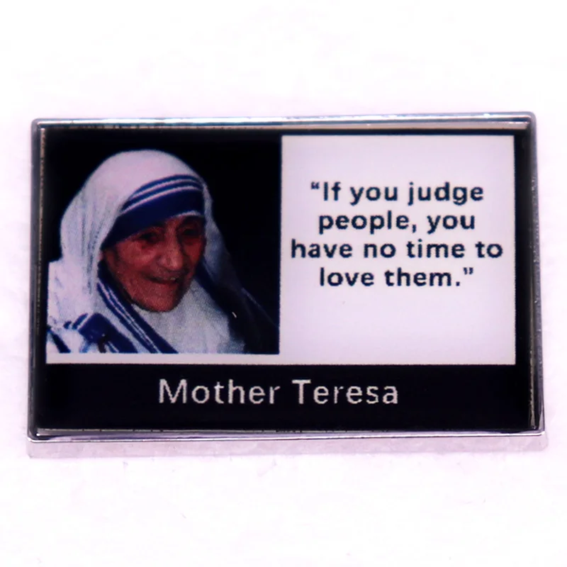 If you judge people, you have no time to love them badge Enamel Pin brooch Mother Teresa quotes