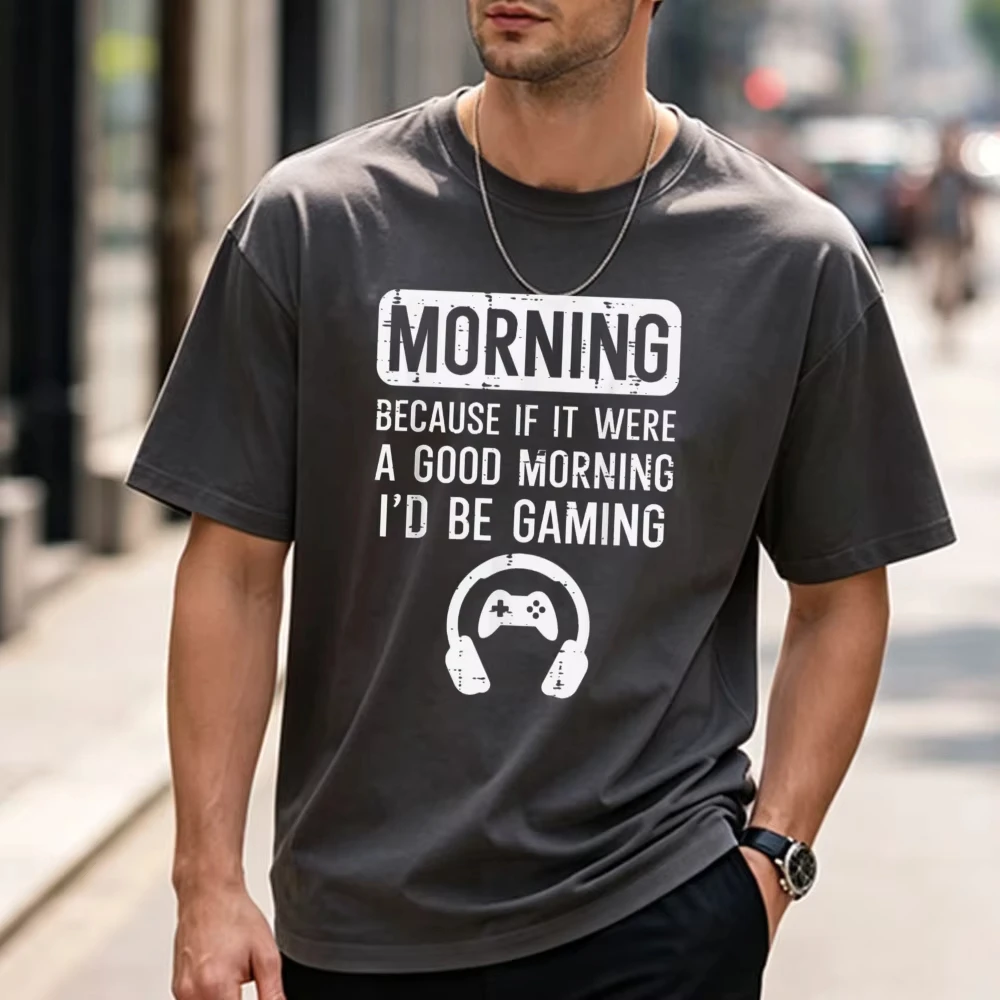 Morning Because If Good Id Be Gaming Gamer Men T-Shirt Casual Summer Funny Outdoors High Quality Cotton Short-sleev Tees
