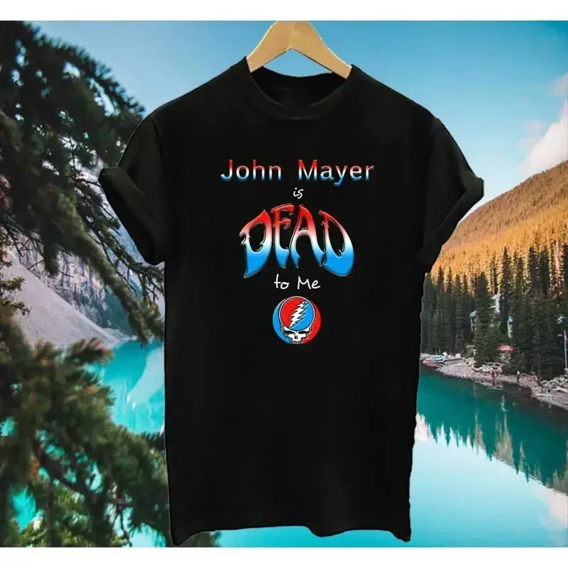 John Mayer is Dead to Me T Shirt Size S 5XL Black HN1110a