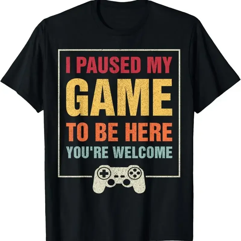 I Paused My Game To Be Here You_re Welcome Video Gamer T Shirt