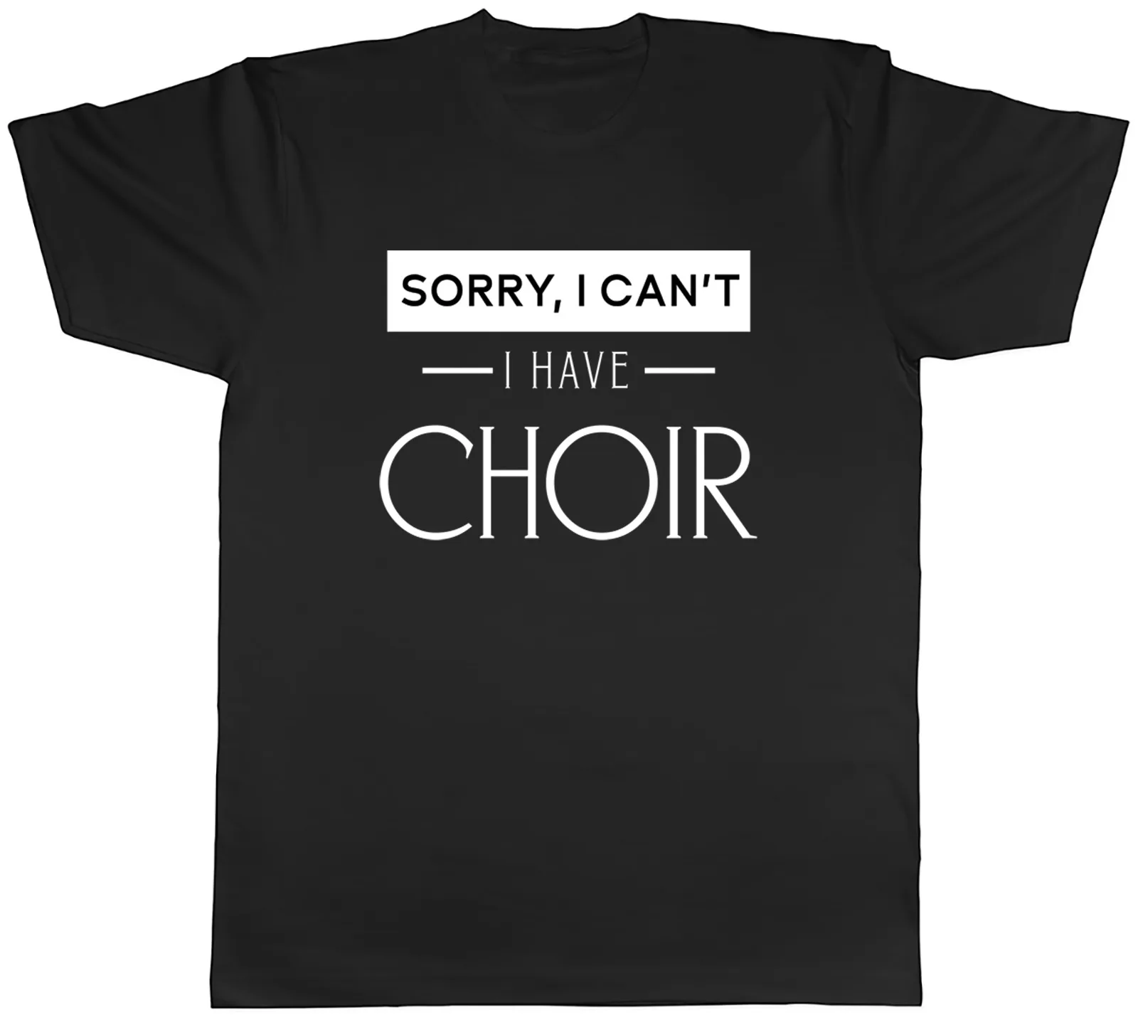 

Sorry I can't I have Choir Unisex Tee Gift Funny Mens T-Shirt