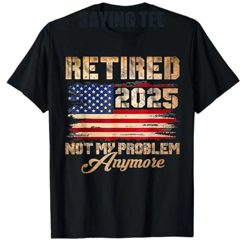 Retired 2025 Not My Problem Anymore Vintage American US Flag T-Shirt Father's Day Grandpa Retirement Gift Men Fashion Saying Tee