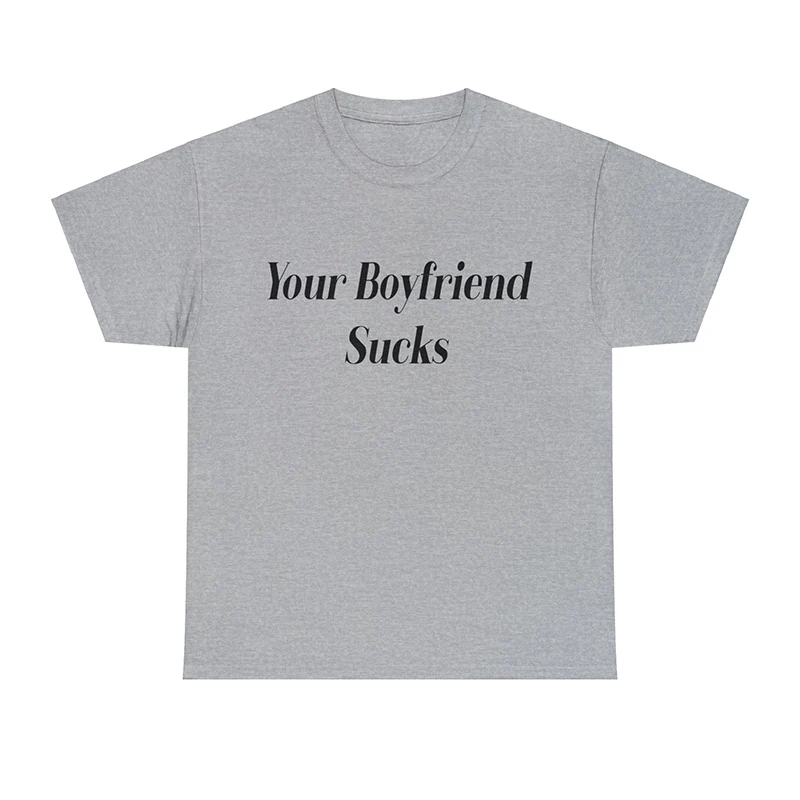 Your Boyfriend Sucks Unisex Women T Shirt Cotton Funny Graphic Tee Trendy T-shirts Streetwear Outfits Summer Fashion Tshirt