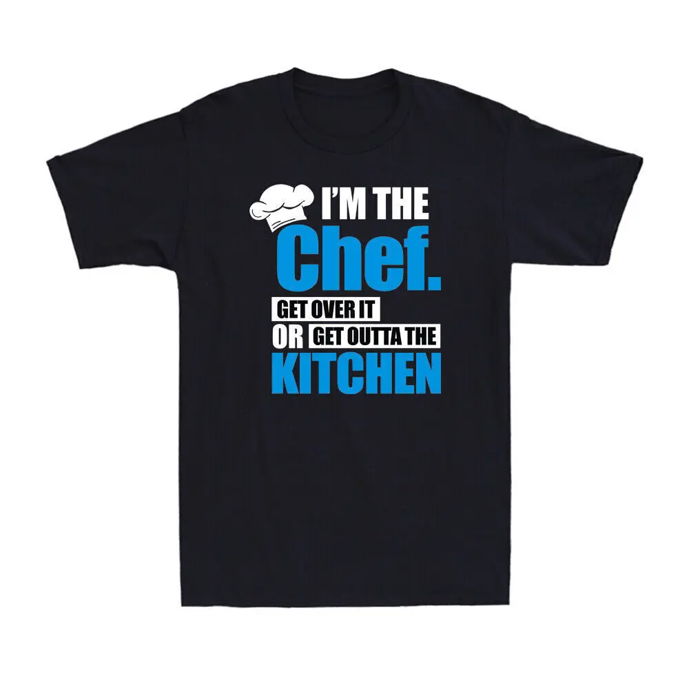 I'm The Chef Get Over It Or  Outta  Kitchen Funny Saying unisex T-ShirtPrinted summer cotton